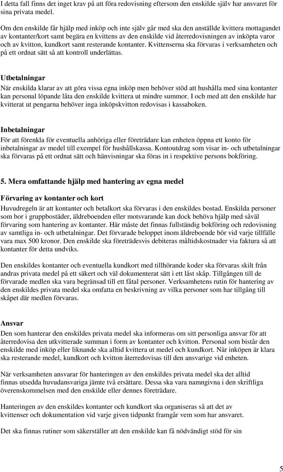 av kvitton, kundkort samt resterande kontanter. Kvittenserna ska förvaras i verksamheten och på ett ordnat sätt så att kontroll underlättas.