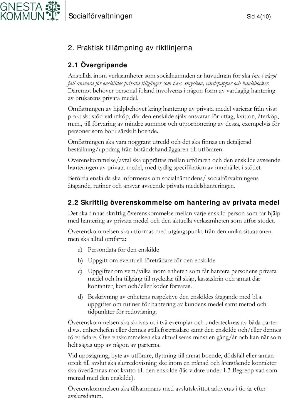 Däremot behöver personal ibland involveras i någon form av vardaglig hantering av brukarens privata medel.