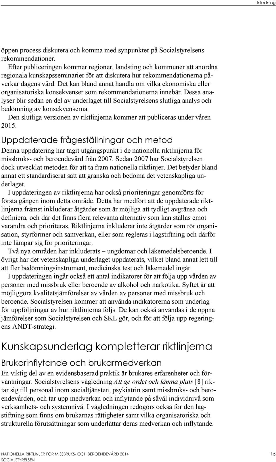 Det kan bland annat handla om vilka ekonomiska eller organisatoriska konsekvenser som rekommendationerna innebär.