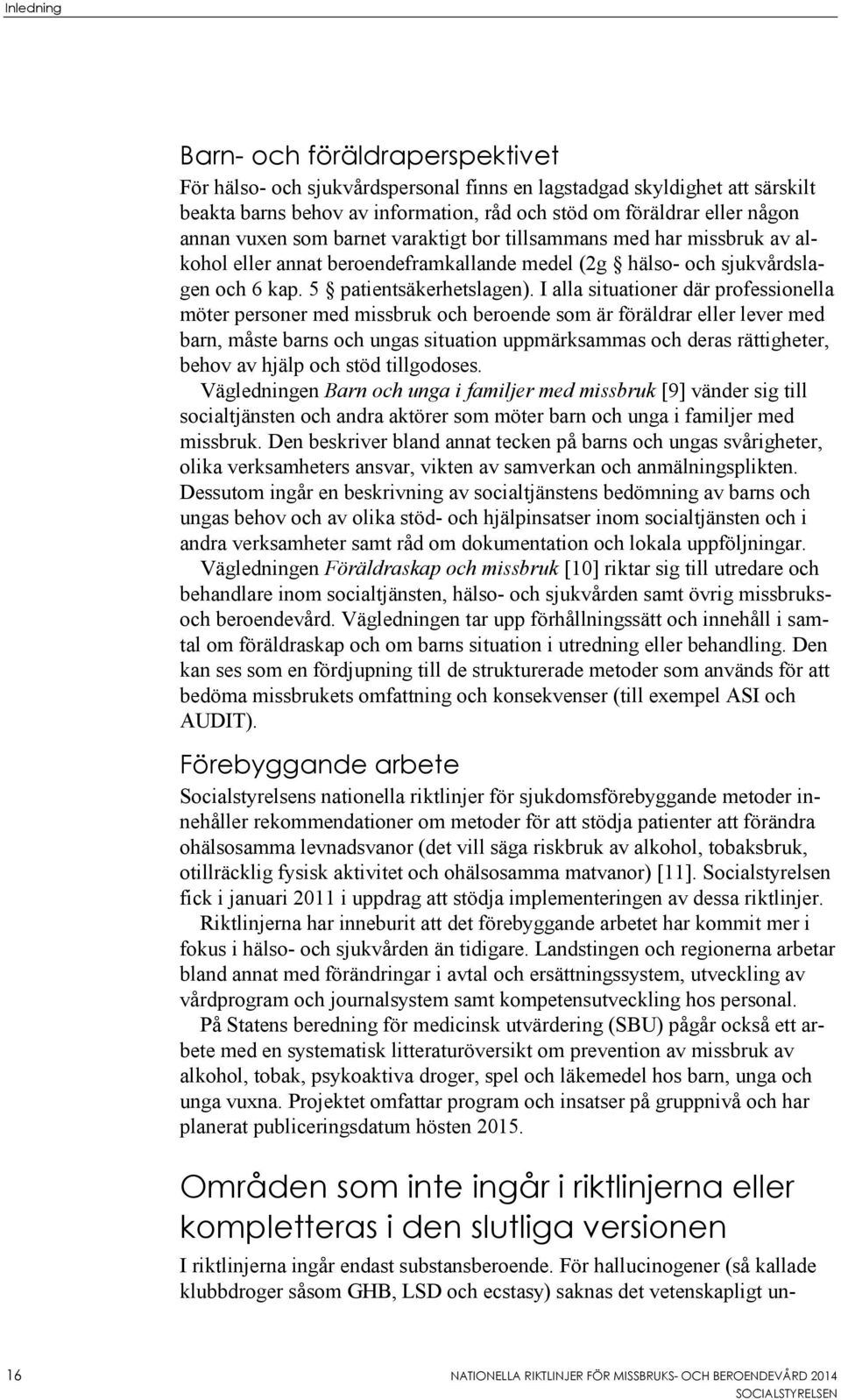 I alla situationer där professionella möter personer med missbruk och beroende som är föräldrar eller lever med barn, måste barns och ungas situation uppmärksammas och deras rättigheter, behov av