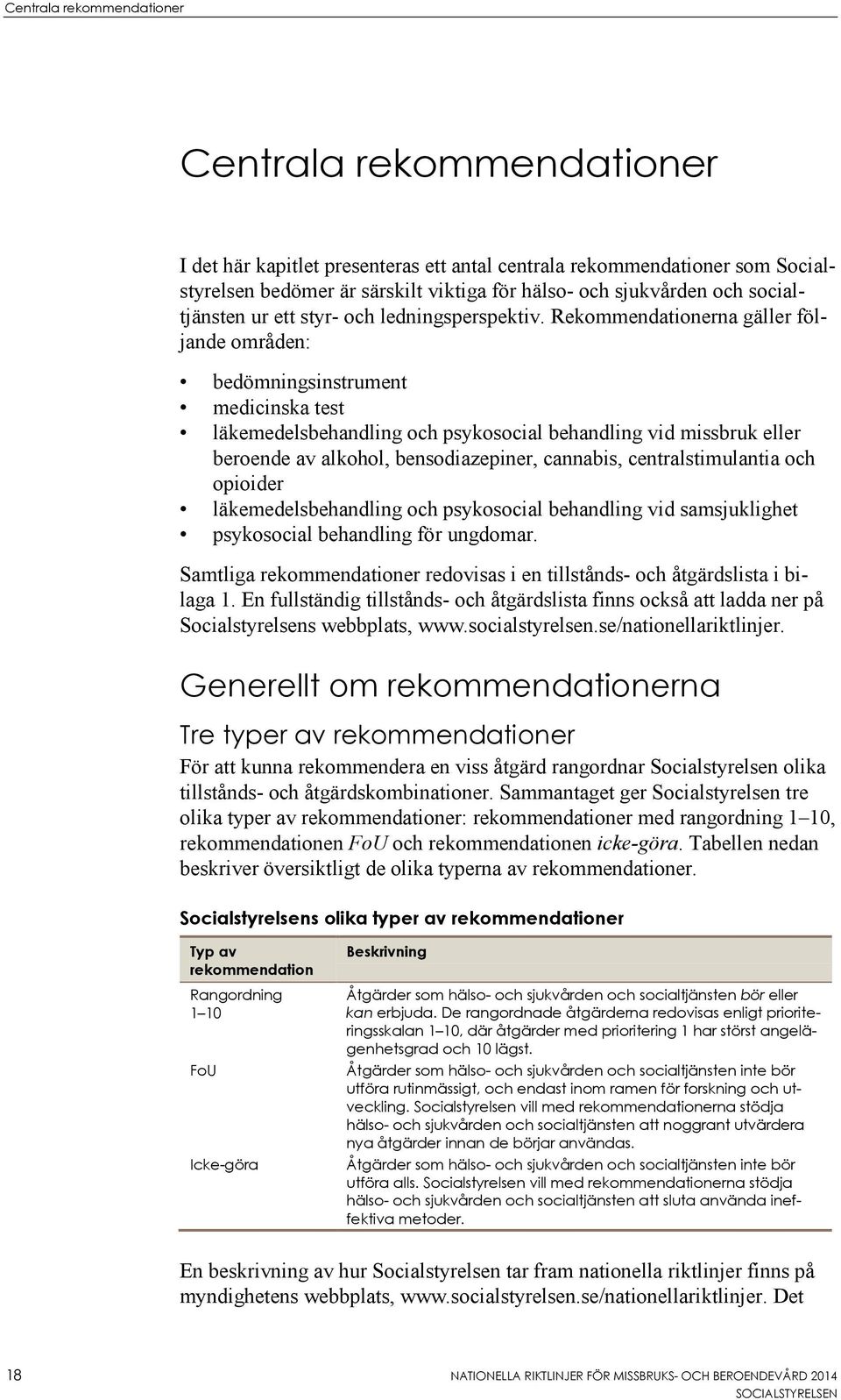 Rekommendationerna gäller följande områden: bedömningsinstrument medicinska test läkemedelsbehandling och psykosocial behandling vid missbruk eller beroende av alkohol, bensodiazepiner, cannabis,