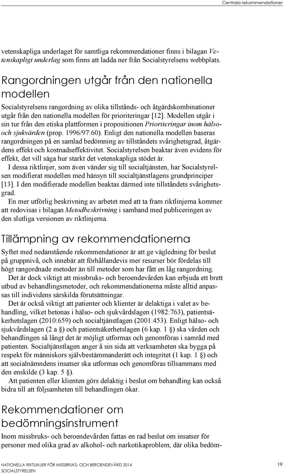 Modellen utgår i sin tur från den etiska plattformen i propositionen Prioriteringar inom hälsooch sjukvården (prop. 1996/97:60).