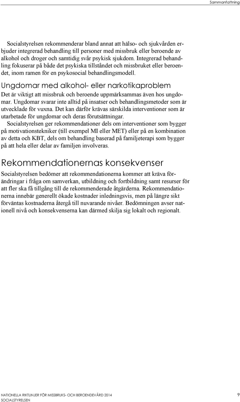 Ungdomar med alkohol- eller narkotikaproblem Det är viktigt att missbruk och beroende uppmärksammas även hos ungdomar.