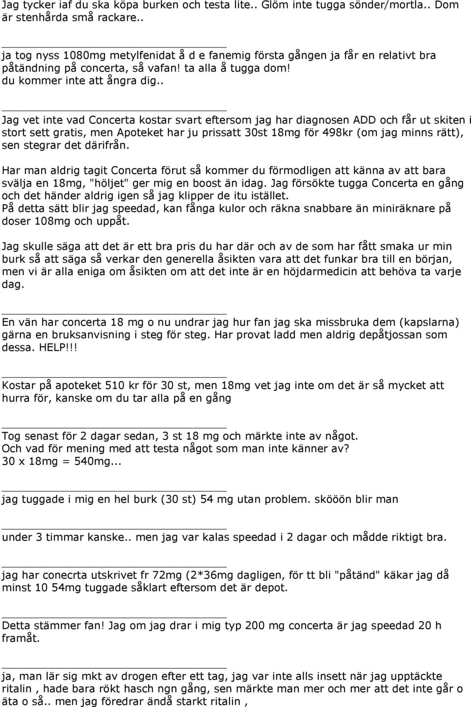. Jag vet inte vad Concerta kostar svart eftersom jag har diagnosen ADD och får ut skiten i stort sett gratis, men Apoteket har ju prissatt 30st 18mg för 498kr (om jag minns rätt), sen stegrar det