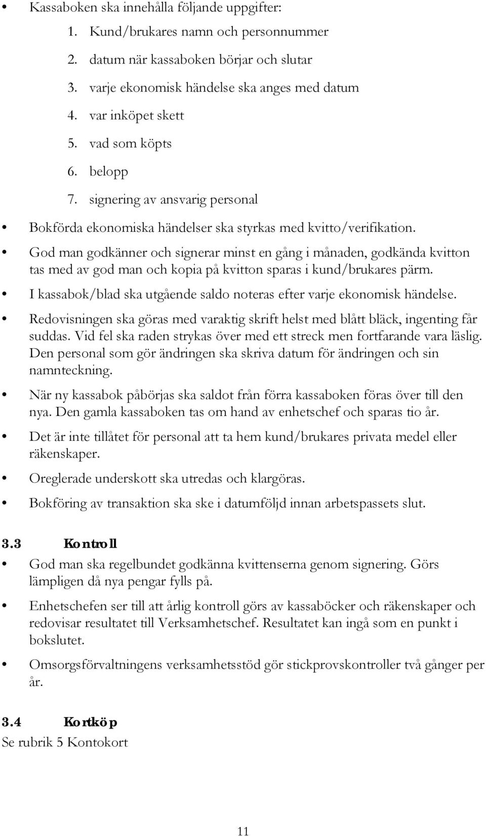 God man godkänner och signerar minst en gång i månaden, godkända kvitton tas med av god man och kopia på kvitton sparas i kund/brukares pärm.