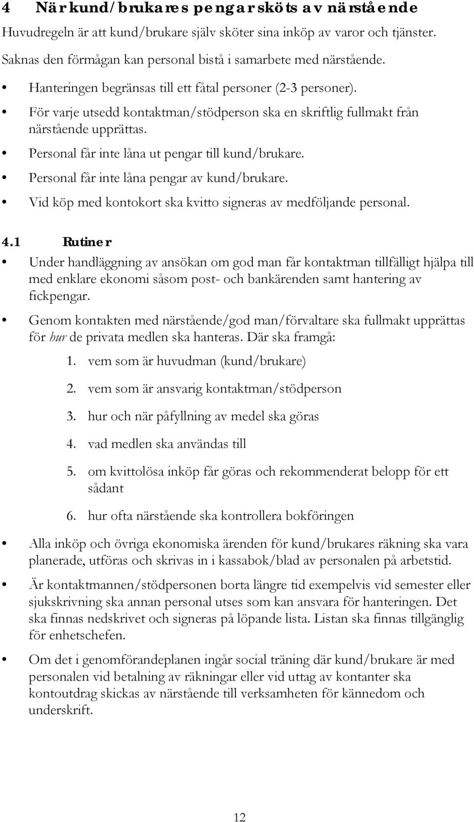 Personal får inte låna ut pengar till kund/brukare. Personal får inte låna pengar av kund/brukare. Vid köp med kontokort ska kvitto signeras av medföljande personal. 4.