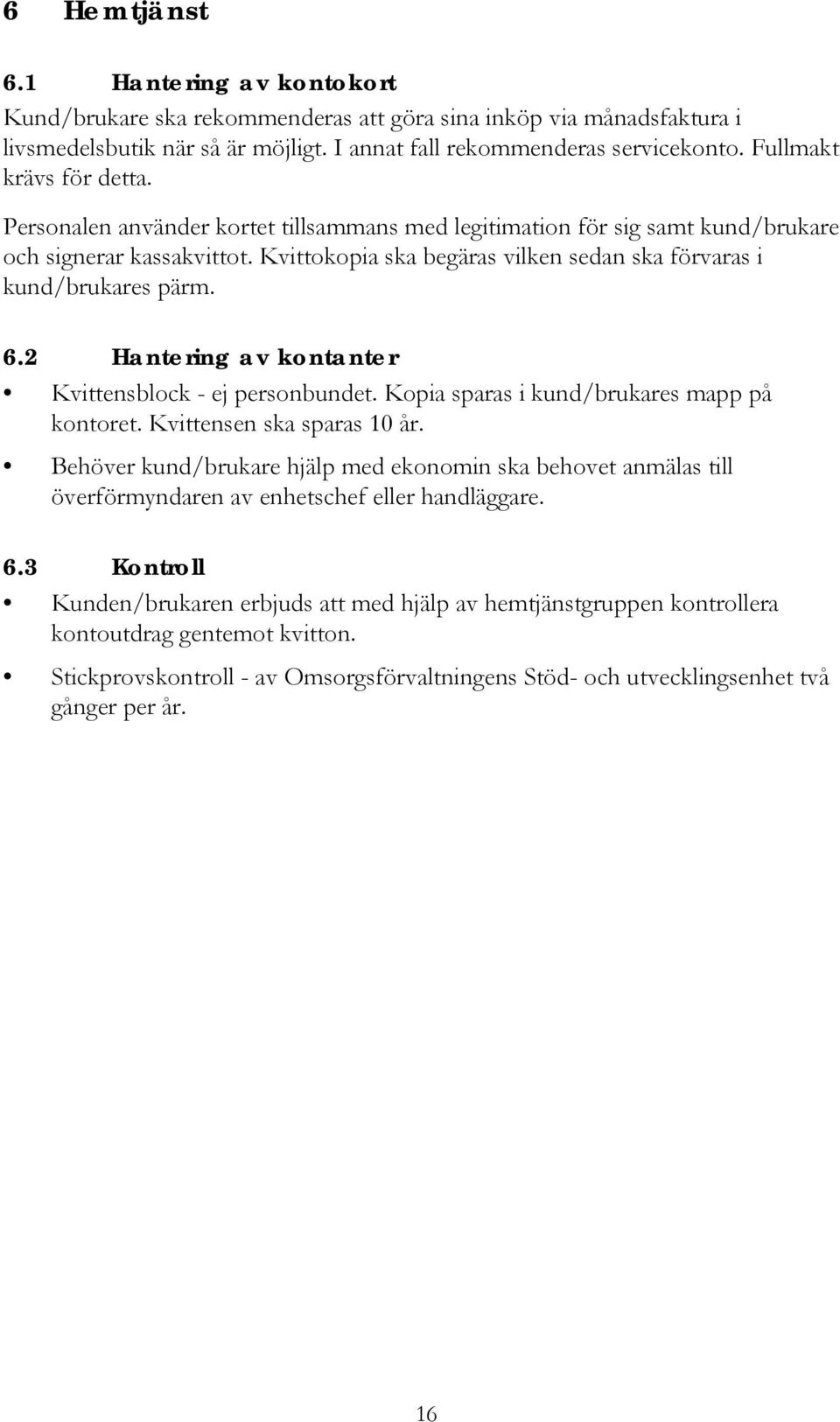 Kvittokopia ska begäras vilken sedan ska förvaras i kund/brukares pärm. 6.2 Hantering av kontanter Kvittensblock - ej personbundet. Kopia sparas i kund/brukares mapp på kontoret.