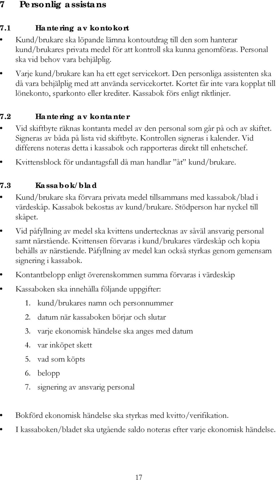 Kortet får inte vara kopplat till lönekonto, sparkonto eller krediter. Kassabok förs enligt riktlinjer. 7.