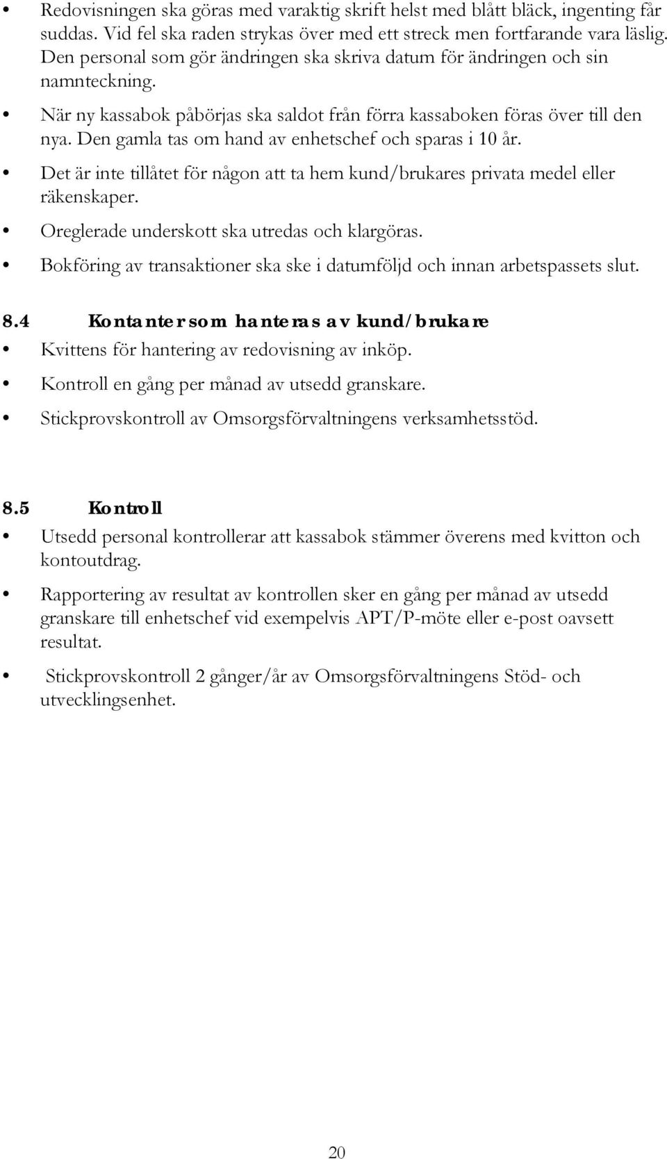 Den gamla tas om hand av enhetschef och sparas i 10 år. Det är inte tillåtet för någon att ta hem kund/brukares privata medel eller räkenskaper. Oreglerade underskott ska utredas och klargöras.