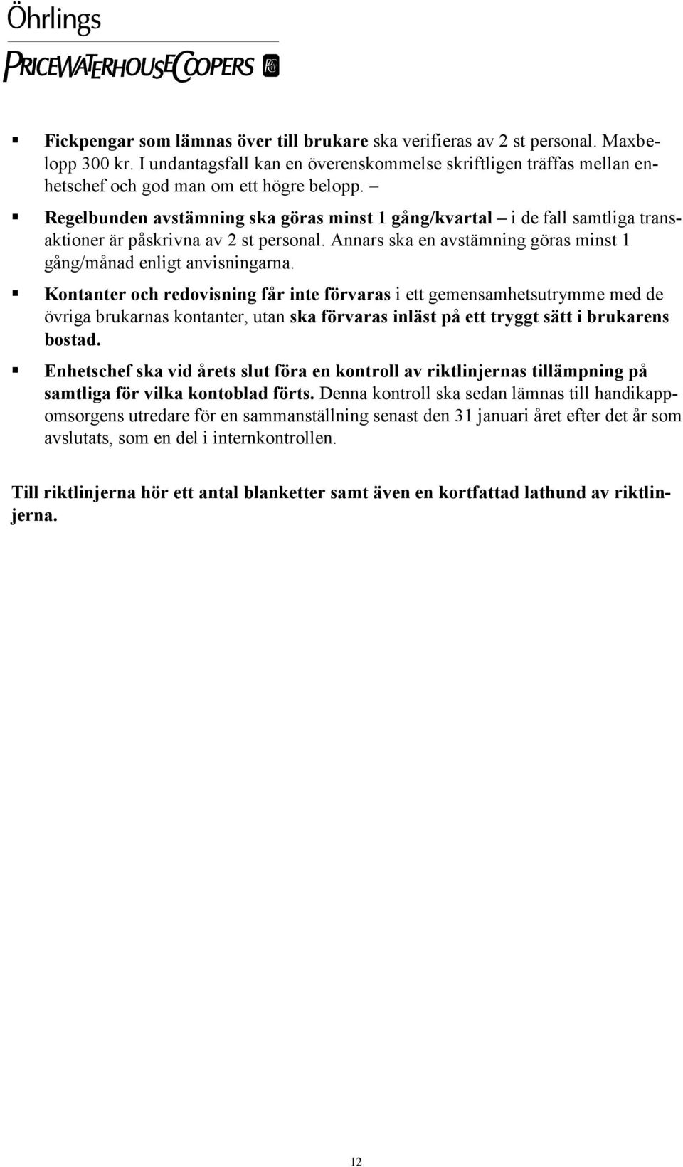 Kontanter och redovisning får inte förvaras i ett gemensamhetsutrymme med de övriga brukarnas kontanter, utan ska förvaras inläst på ett tryggt sätt i brukarens bostad.