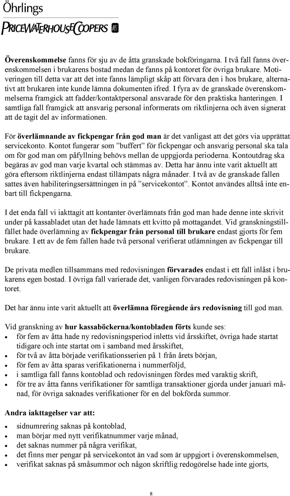 I fyra av de granskade överenskommelserna framgick att fadder/kontaktpersonal ansvarade för den praktiska hanteringen.