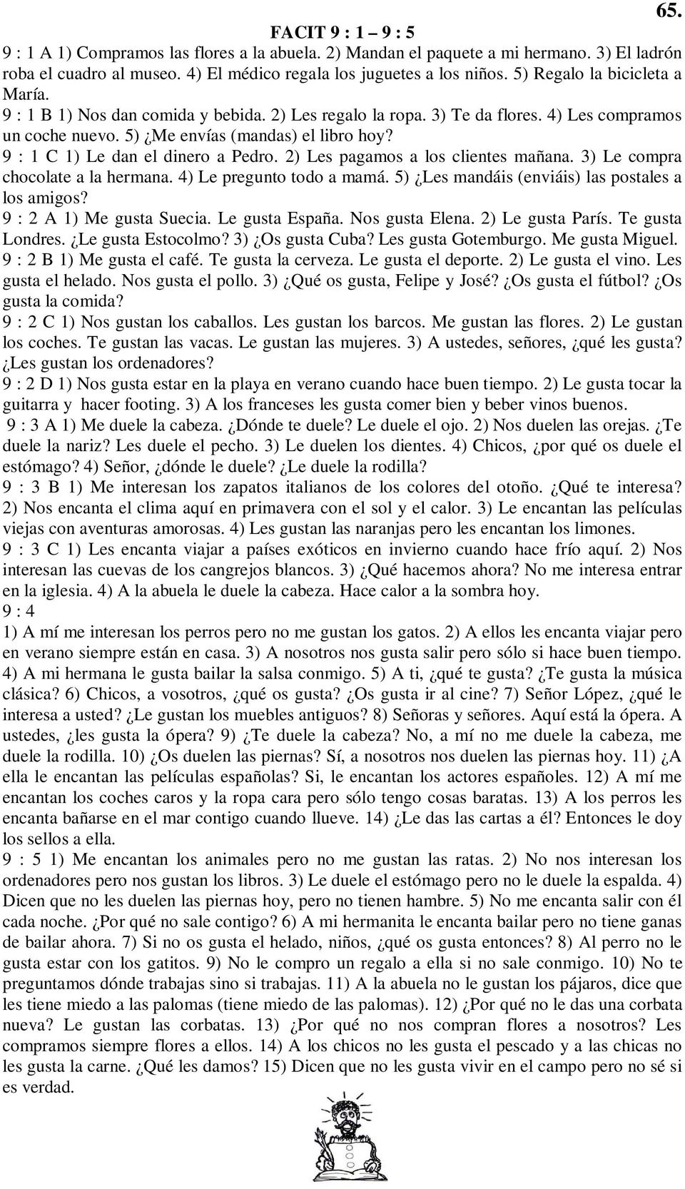 9 : 1 C 1) Le dan el dinero a Pedro. 2) Les pagamos a los clientes mañana. 3) Le compra chocolate a la hermana. 4) Le pregunto todo a mamá. 5) Les mandáis (enviáis) las postales a los amigos?