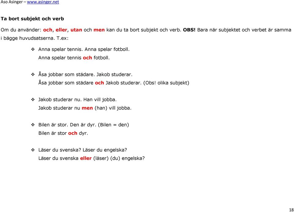 Åsa jobbar som städare. Jakob studerar. Åsa jobbar som städare och Jakob studerar. (Obs! olika subjekt) Jakob studerar nu. Han vill jobba.
