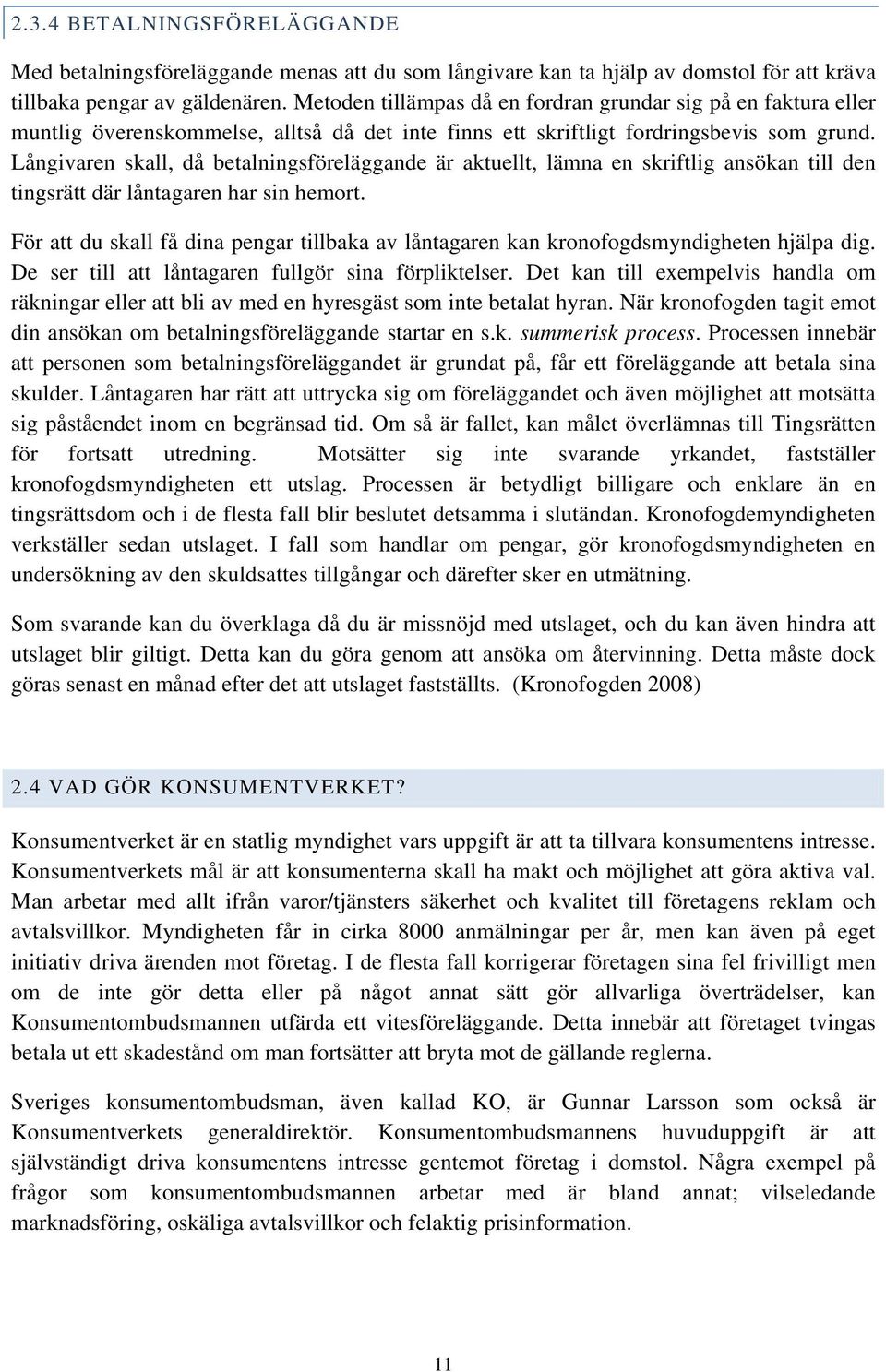 Långivaren skall, då betalningsföreläggande är aktuellt, lämna en skriftlig ansökan till den tingsrätt där låntagaren har sin hemort.