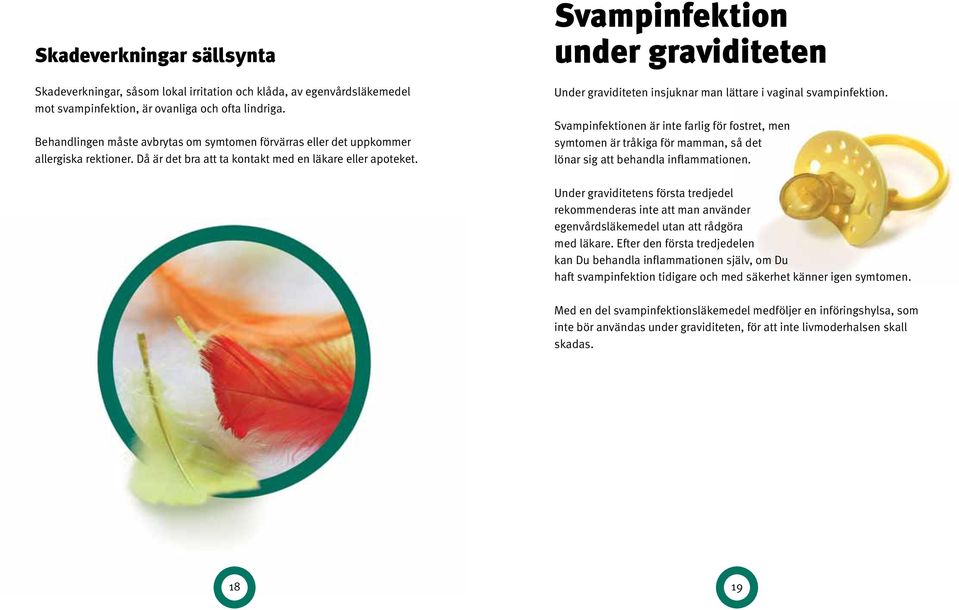 Svampinfektion under graviditeten Under graviditeten insjuknar man lättare i vaginal svampinfektion.