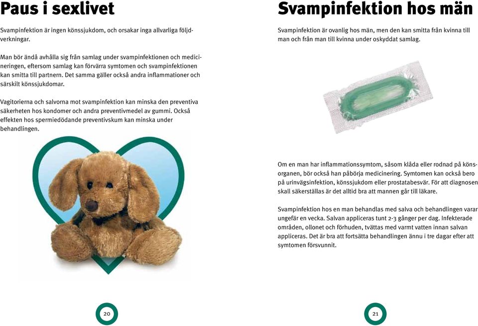 Man bör ändå avhålla sig från samlag under svampinfektionen och medicineringen, eftersom samlag kan förvärra symtomen och svamp infektionen kan smitta till partnern.