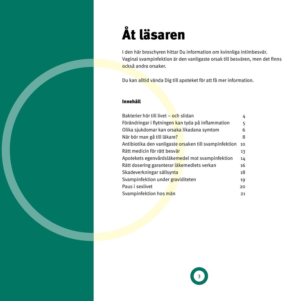 Innehåll Bakterier hör till livet och slidan 4 Förändringar i flytningen kan tyda på inflammation 5 Olika sjukdomar kan orsaka likadana symtom 6 När bör man gå till läkare?