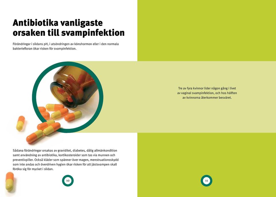 Sådana förändringar orsakas av graviditet, diabetes, dålig allmänkondition samt användning av antibiotika, kortikosteroider som tas via munnen och