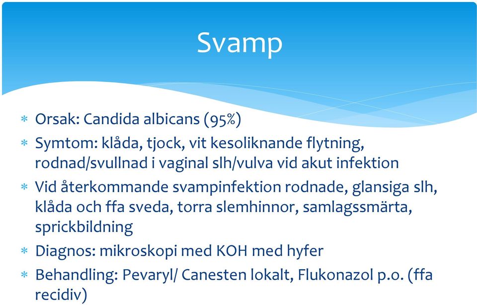 rodnade, glansiga slh, klåda och ffa sveda, torra slemhinnor, samlagssmärta, sprickbildning