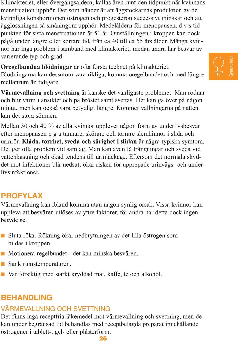 Medelåldern för menopausen, d v s tidpunkten för sista menstruationen är 51 år. Omställningen i kroppen kan dock pågå under längre eller kortare tid, från ca 40 till ca 55 års ålder.