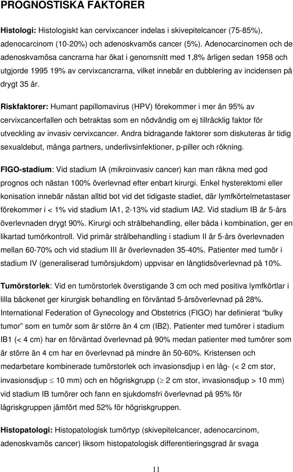 Riskfaktorer: Humant papillomavirus (HPV) förekommer i mer än 95% av cervixcancerfallen och betraktas som en nödvändig om ej tillräcklig faktor för utveckling av invasiv cervixcancer.