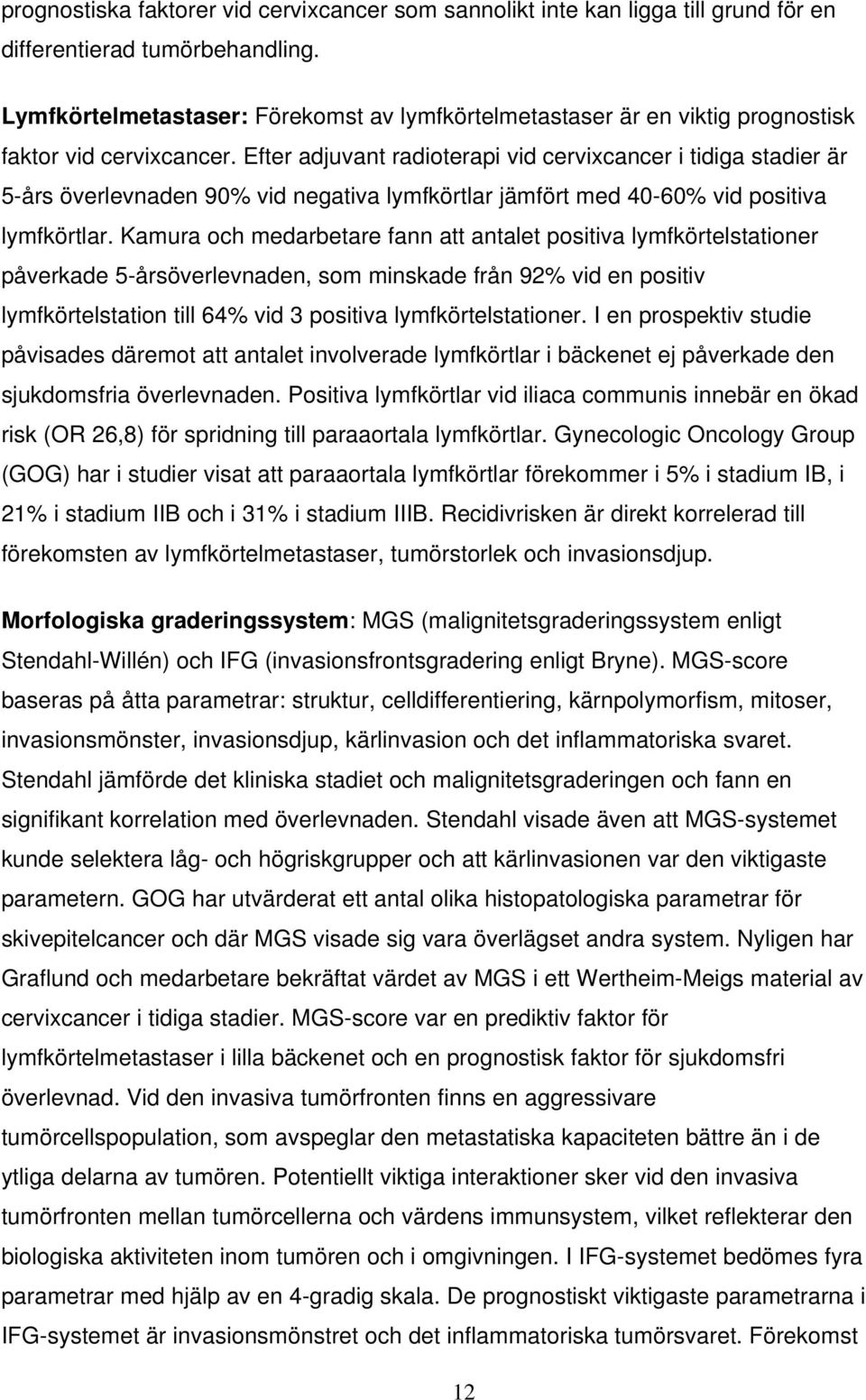 Efter adjuvant radioterapi vid cervixcancer i tidiga stadier är 5-års överlevnaden 90% vid negativa lymfkörtlar jämfört med 40-60% vid positiva lymfkörtlar.