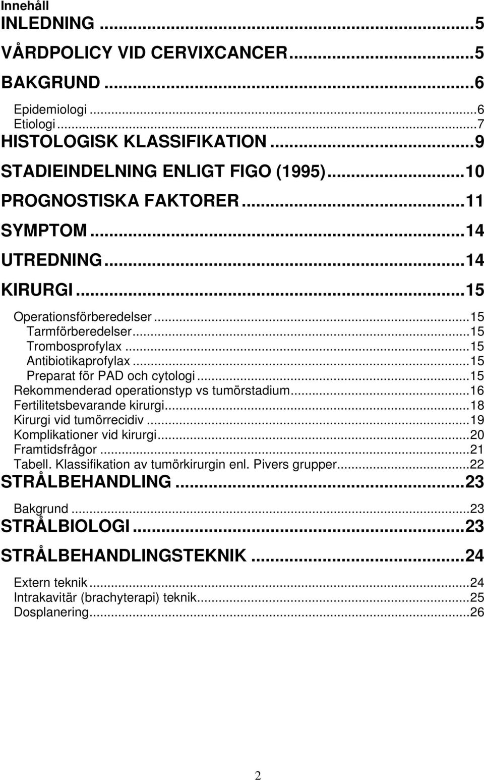 ..15 Rekommenderad operationstyp vs tumörstadium...16 Fertilitetsbevarande kirurgi...18 Kirurgi vid tumörrecidiv...19 Komplikationer vid kirurgi...20 Framtidsfrågor...21 Tabell.