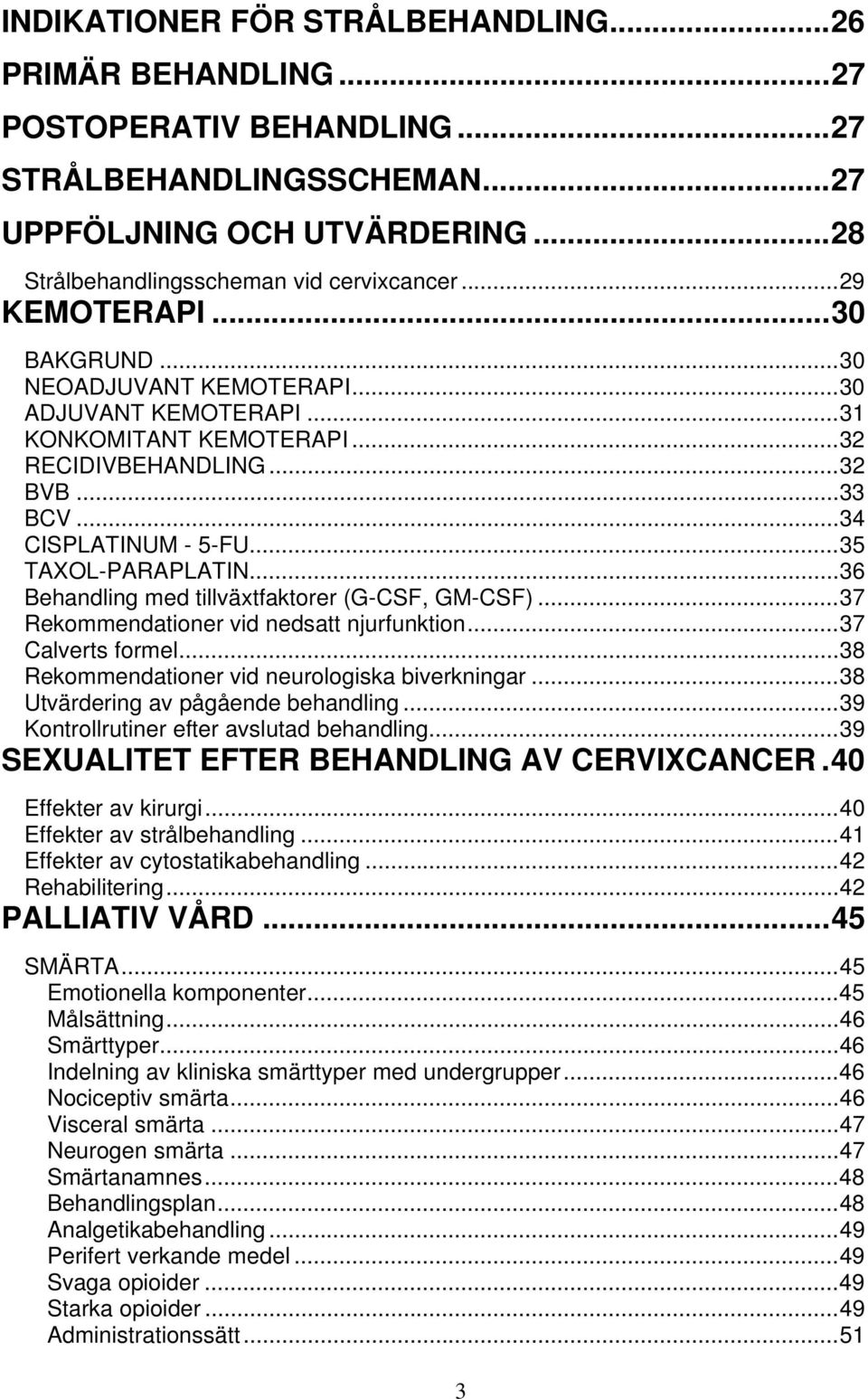 ..36 Behandling med tillväxtfaktorer (G-CSF, GM-CSF)...37 Rekommendationer vid nedsatt njurfunktion...37 Calverts formel...38 Rekommendationer vid neurologiska biverkningar.