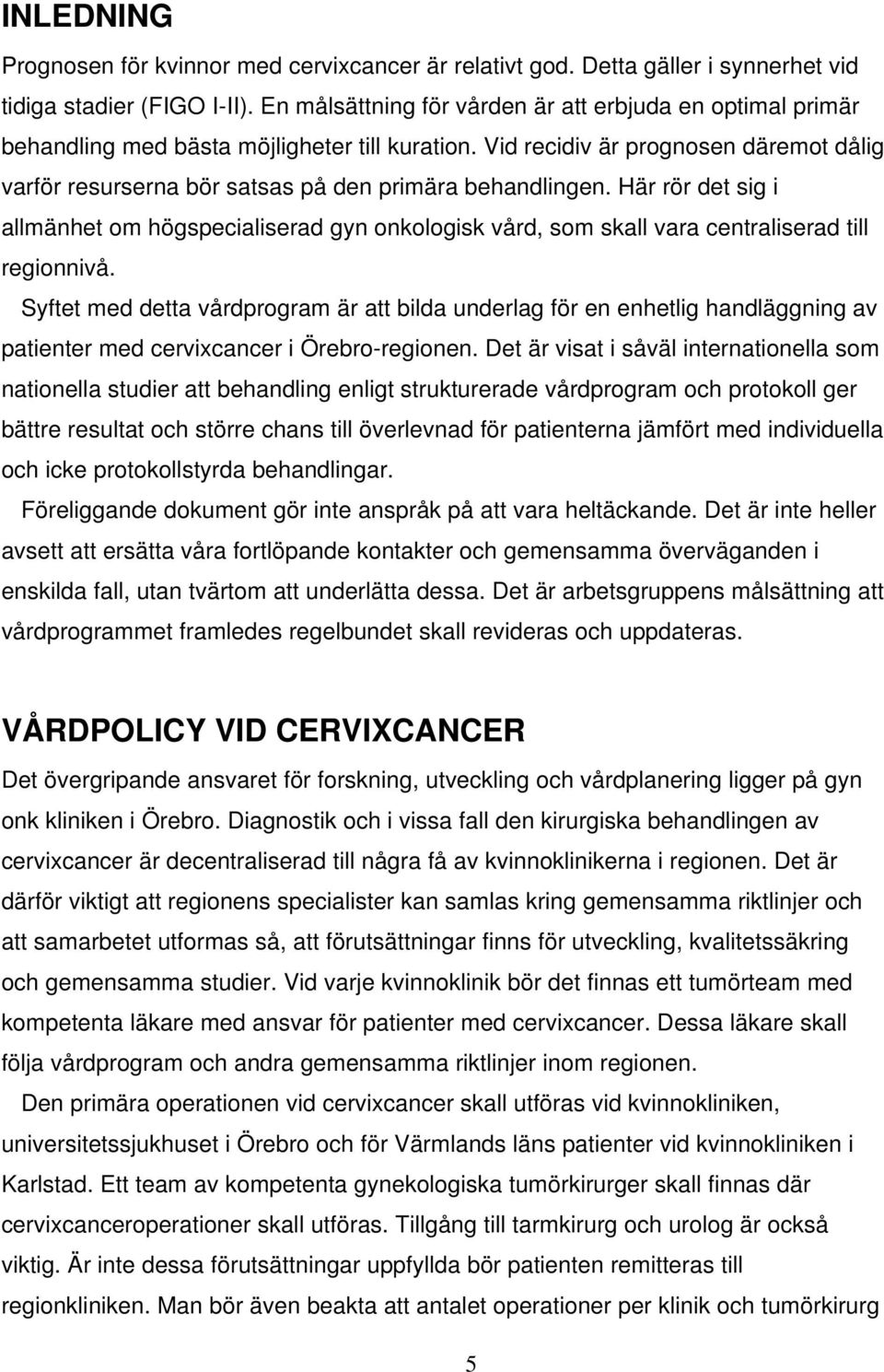 Vid recidiv är prognosen däremot dålig varför resurserna bör satsas på den primära behandlingen.
