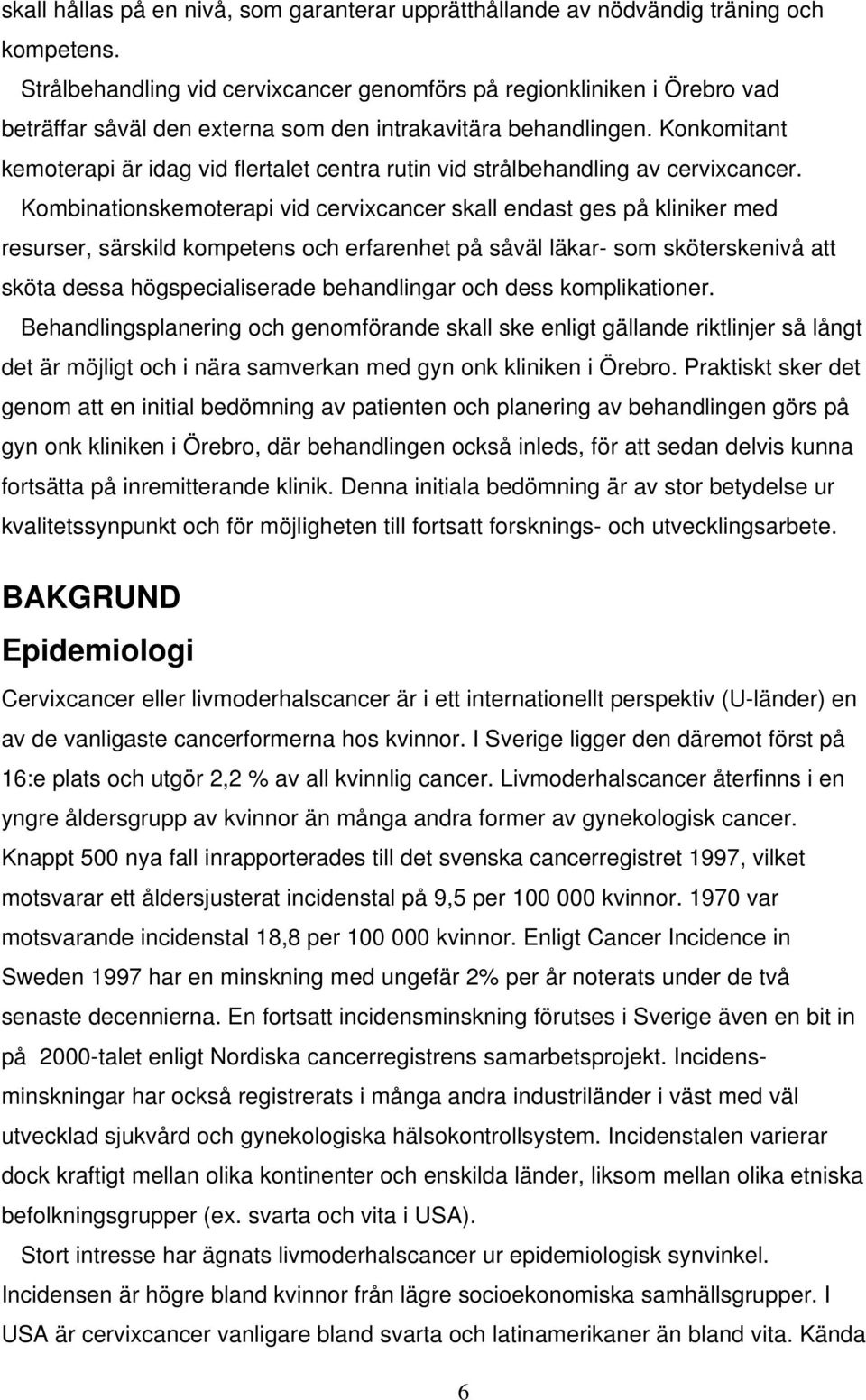 Konkomitant kemoterapi är idag vid flertalet centra rutin vid strålbehandling av cervixcancer.