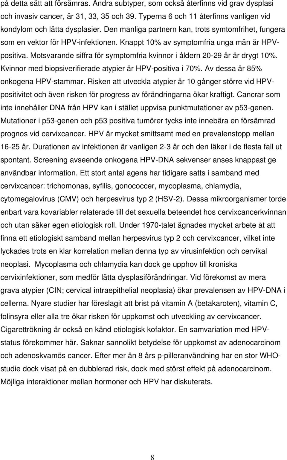 Motsvarande siffra för symptomfria kvinnor i åldern 20-29 år är drygt 10%. Kvinnor med biopsiverifierade atypier är HPV-positiva i 70%. Av dessa är 85% onkogena HPV-stammar.