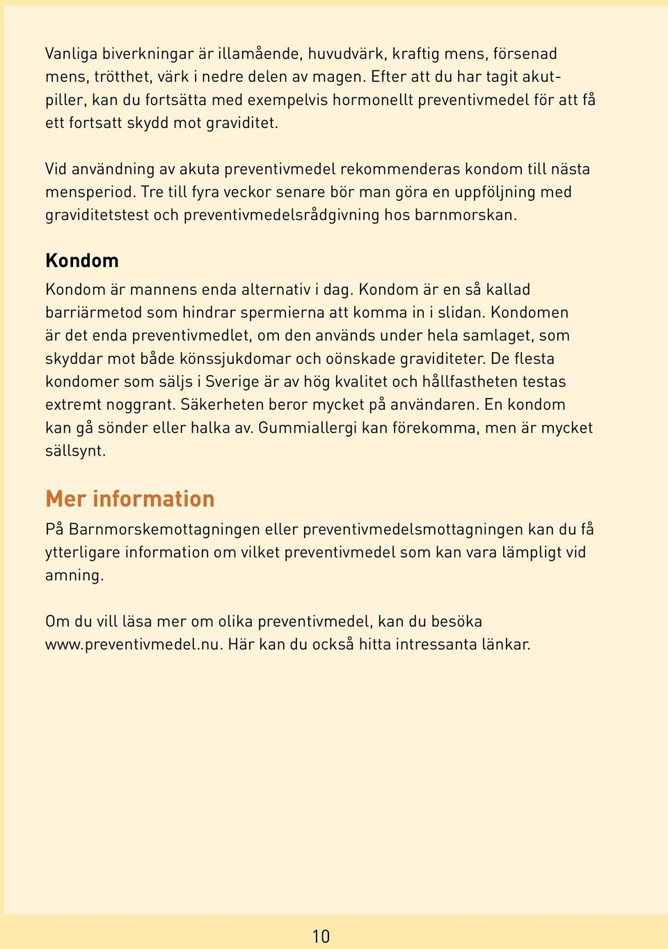 Vid användning av akuta preventivmedel rekommenderas kondom till nästa mensperiod.