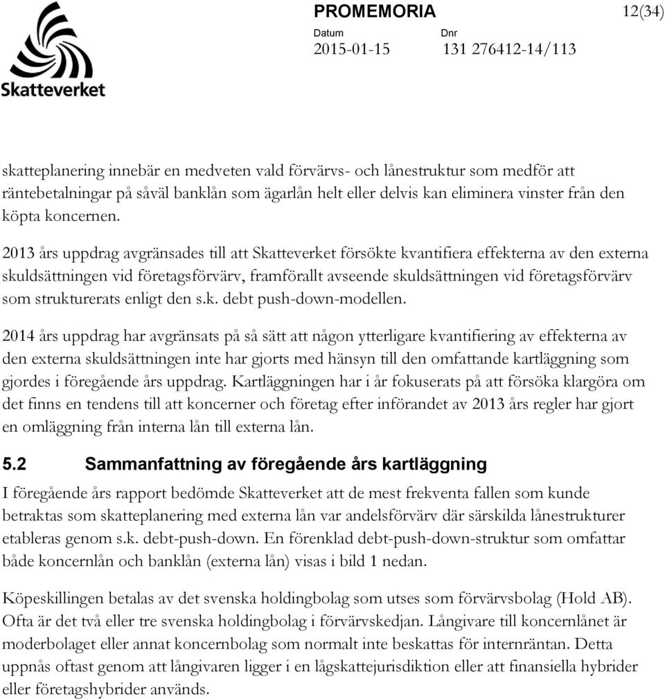 2013 års uppdrag avgränsades till att Skatteverket försökte kvantifiera effekterna av den externa skuldsättningen vid företagsförvärv, framförallt avseende skuldsättningen vid företagsförvärv som