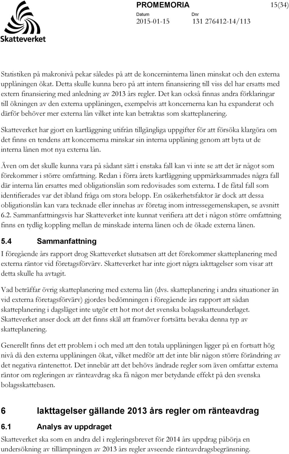 Det kan också finnas andra förklaringar till ökningen av den externa upplåningen, exempelvis att koncernerna kan ha expanderat och därför behöver mer externa lån vilket inte kan betraktas som