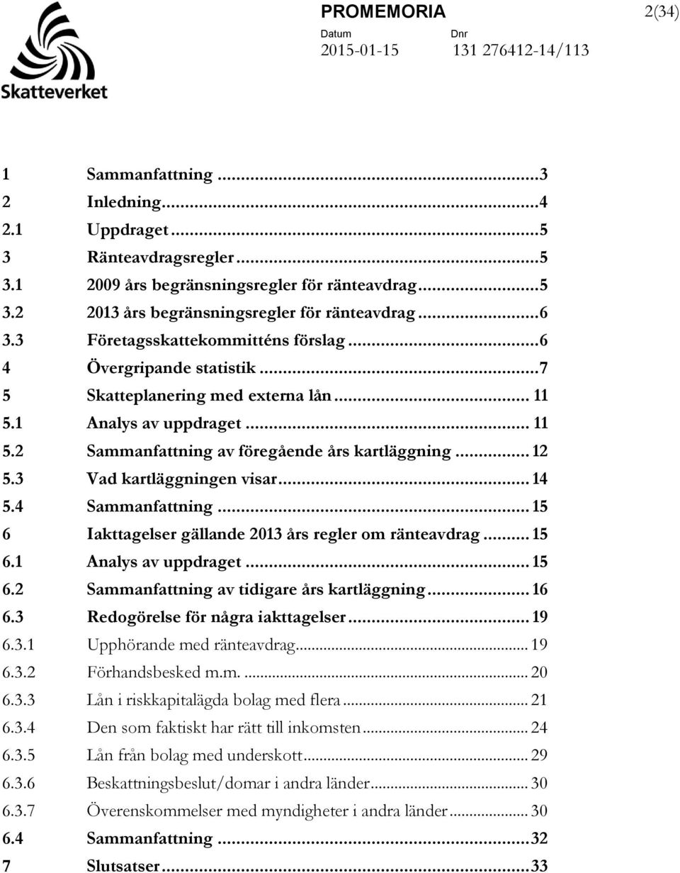 .. 12 5.3 Vad kartläggningen visar... 14 5.4 Sammanfattning... 15 6 Iakttagelser gällande 2013 års regler om ränteavdrag... 15 6.1 Analys av uppdraget... 15 6.2 Sammanfattning av tidigare års kartläggning.