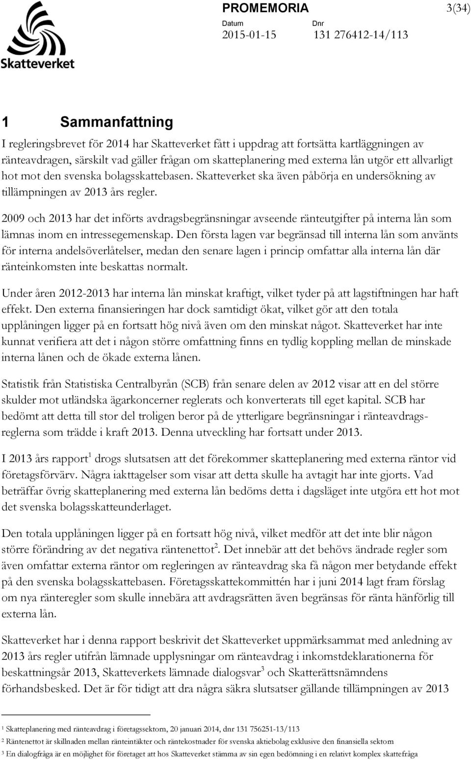 2009 och 2013 har det införts avdragsbegränsningar avseende ränteutgifter på interna lån som lämnas inom en intressegemenskap.