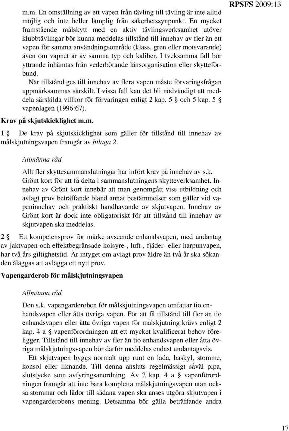 motsvarande) även om vapnet är av samma typ och kaliber. I tveksamma fall bör yttrande inhämtas från vederbörande länsorganisation eller skytteförbund.