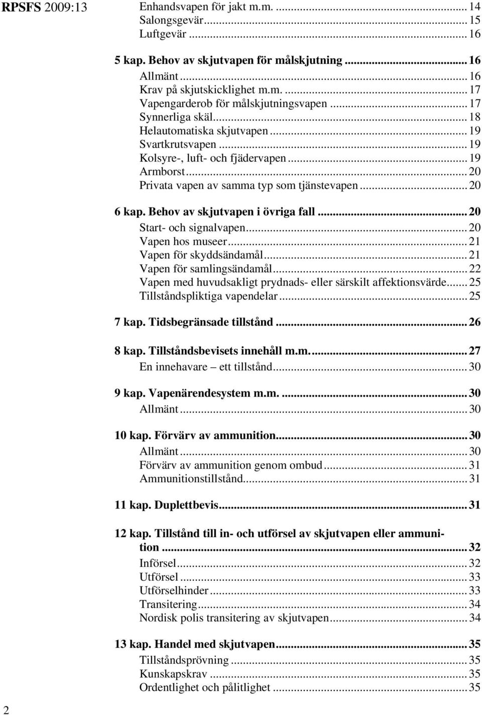 Behov av skjutvapen i övriga fall... 20 Start- och signalvapen... 20 Vapen hos museer... 21 Vapen för skyddsändamål... 21 Vapen för samlingsändamål.