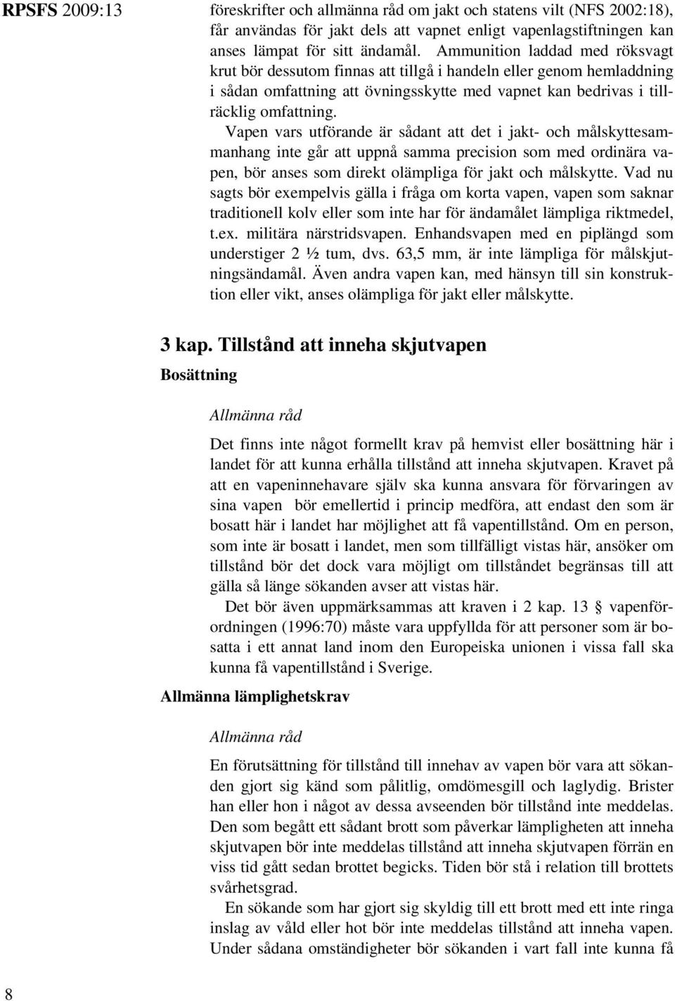 Vapen vars utförande är sådant att det i jakt- och målskyttesammanhang inte går att uppnå samma precision som med ordinära vapen, bör anses som direkt olämpliga för jakt och målskytte.