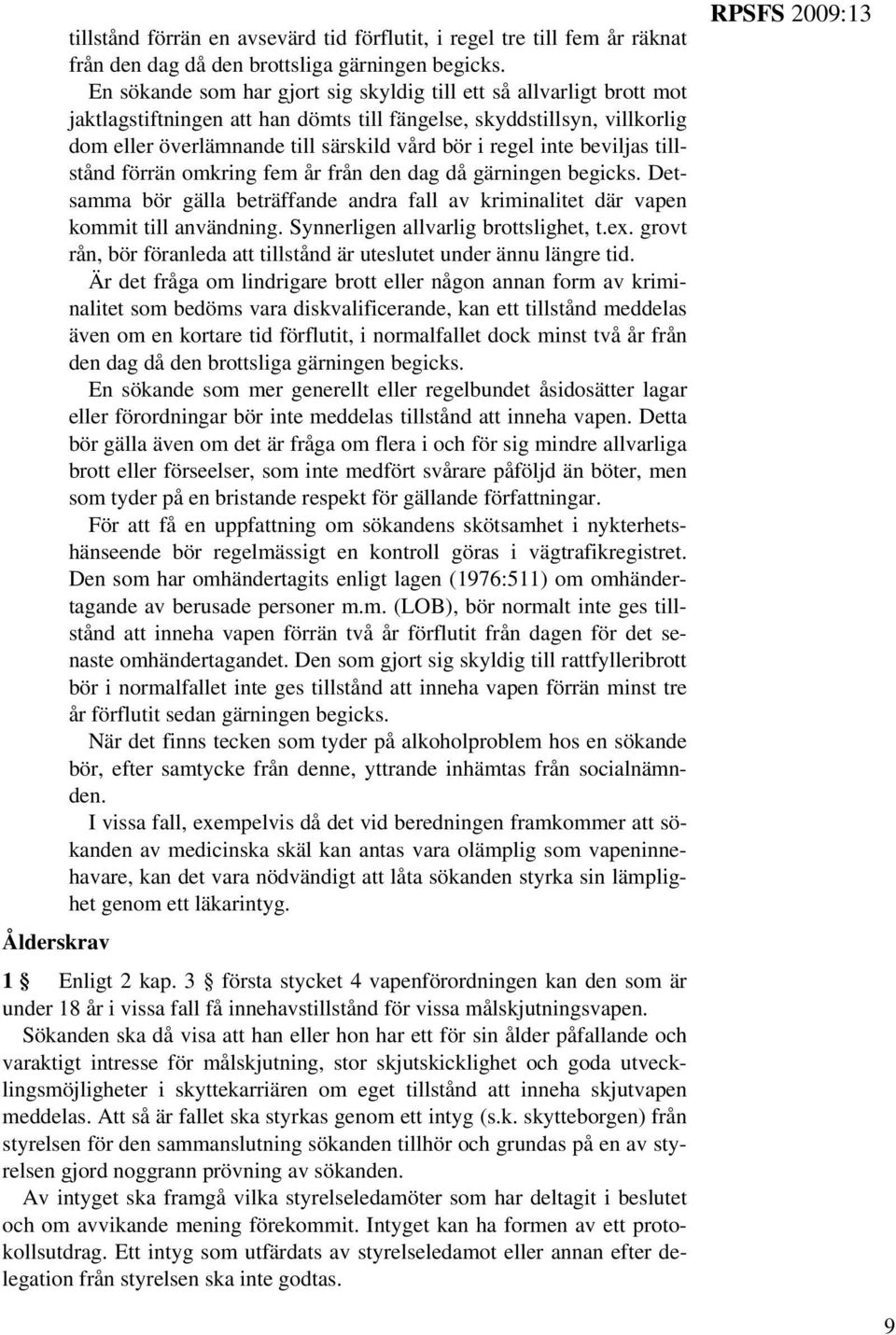 inte beviljas tillstånd förrän omkring fem år från den dag då gärningen begicks. Detsamma bör gälla beträffande andra fall av kriminalitet där vapen kommit till användning.