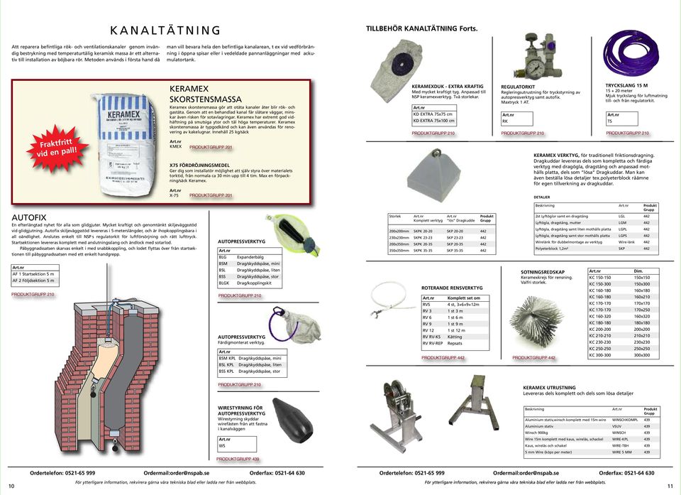Metoden används i första hand då man vill bevara hela den befintliga kanalarean, t ex vid vedförbränning i öppna spisar eller i vedeldade pannanläggningar med ackumulatortank. Fraktfritt vid en pall!