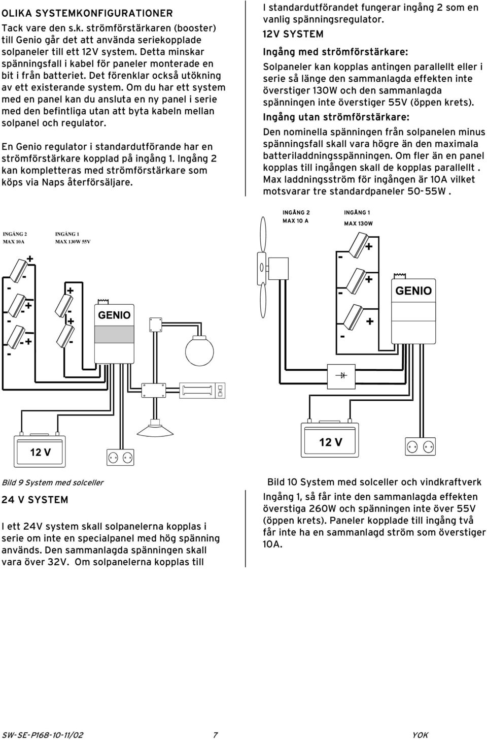 Om du har ett system med en panel kan du ansluta en ny panel i serie med den befintliga utan att byta kabeln mellan solpanel och regulator.