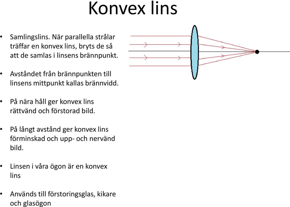 Avståndet från brännpunkten till linsens mittpunkt kallas brännvidd.