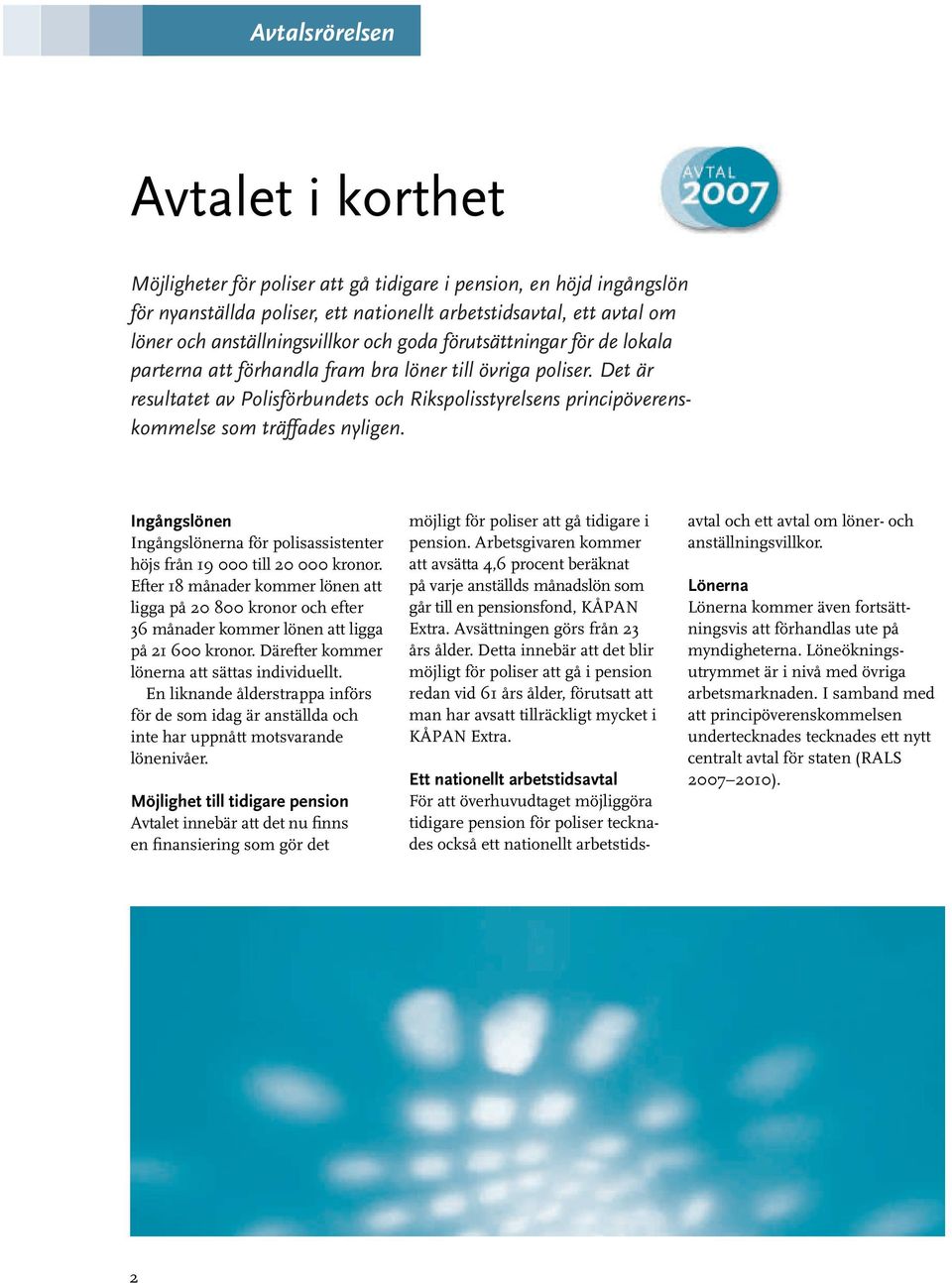 Ingångslönen Ingångslönerna för polisassistenter höjs från 19 000 till 20 000 kronor.