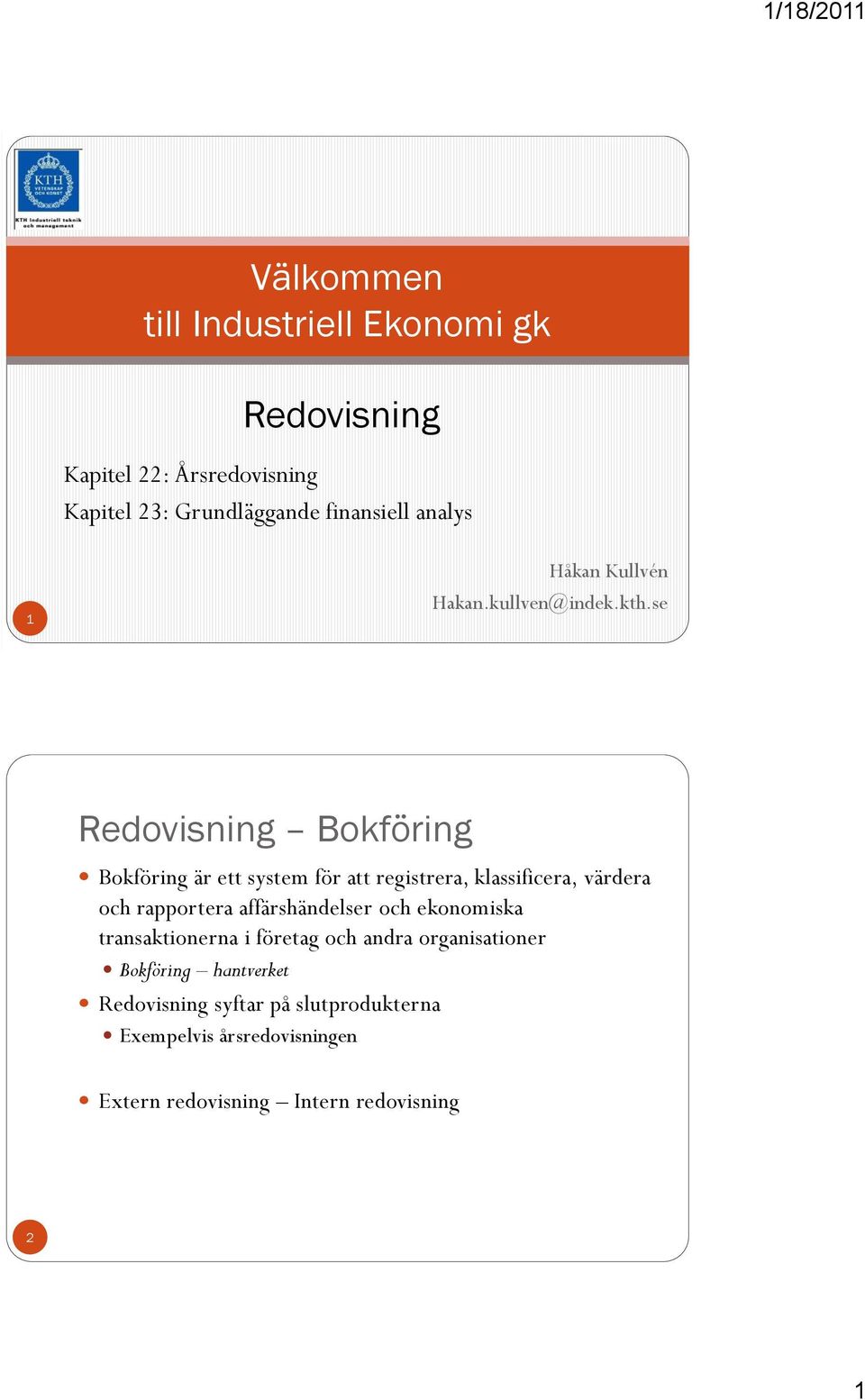 se Redovisning Bokföring Bokföring är ett system för att registrera, klassificera, värdera och rapportera