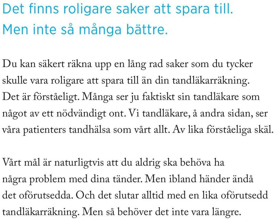 Många ser ju faktiskt sin tandläkare som något av ett nödvändigt ont. Vi tandläkare, å andra sidan, ser våra patienters tandhälsa som vårt allt.