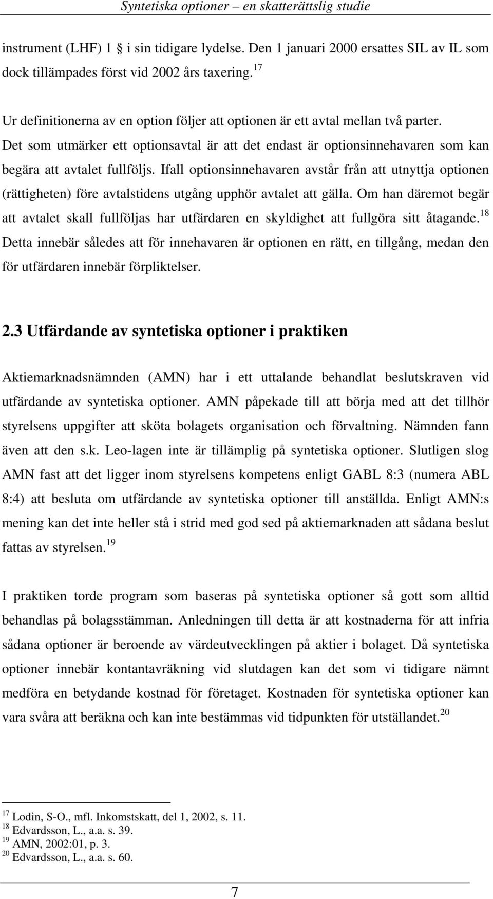 Ifall optionsinnehavaren avstår från att utnyttja optionen (rättigheten) före avtalstidens utgång upphör avtalet att gälla.