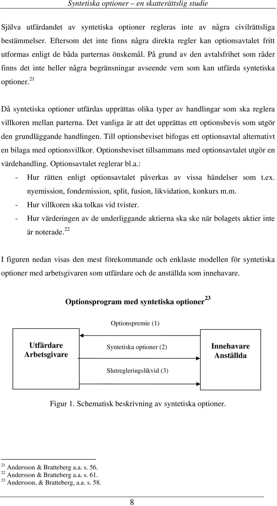 På grund av den avtalsfrihet som råder finns det inte heller några begränsningar avseende vem som kan utfärda syntetiska optioner.