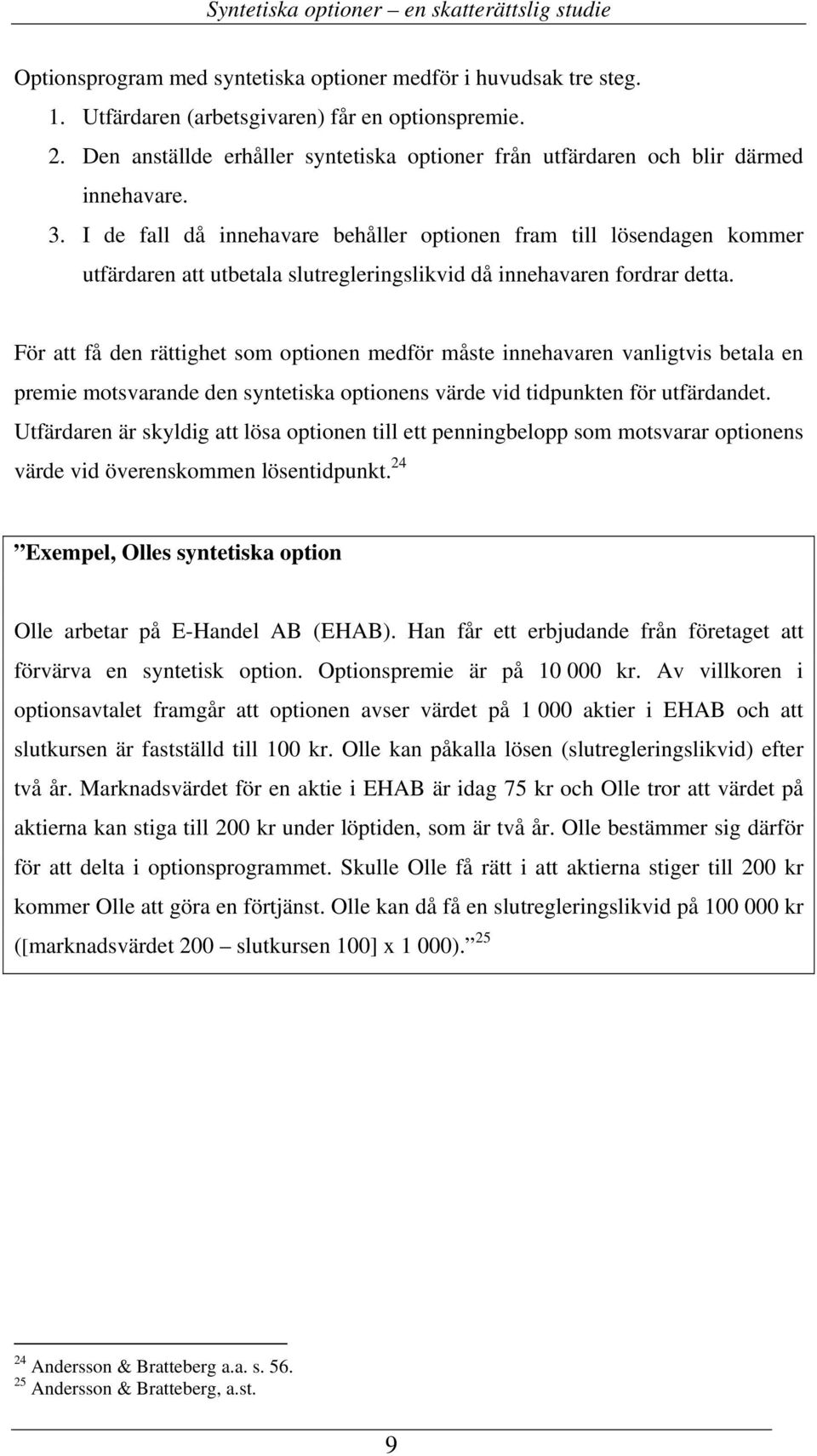 I de fall då innehavare behåller optionen fram till lösendagen kommer utfärdaren att utbetala slutregleringslikvid då innehavaren fordrar detta.