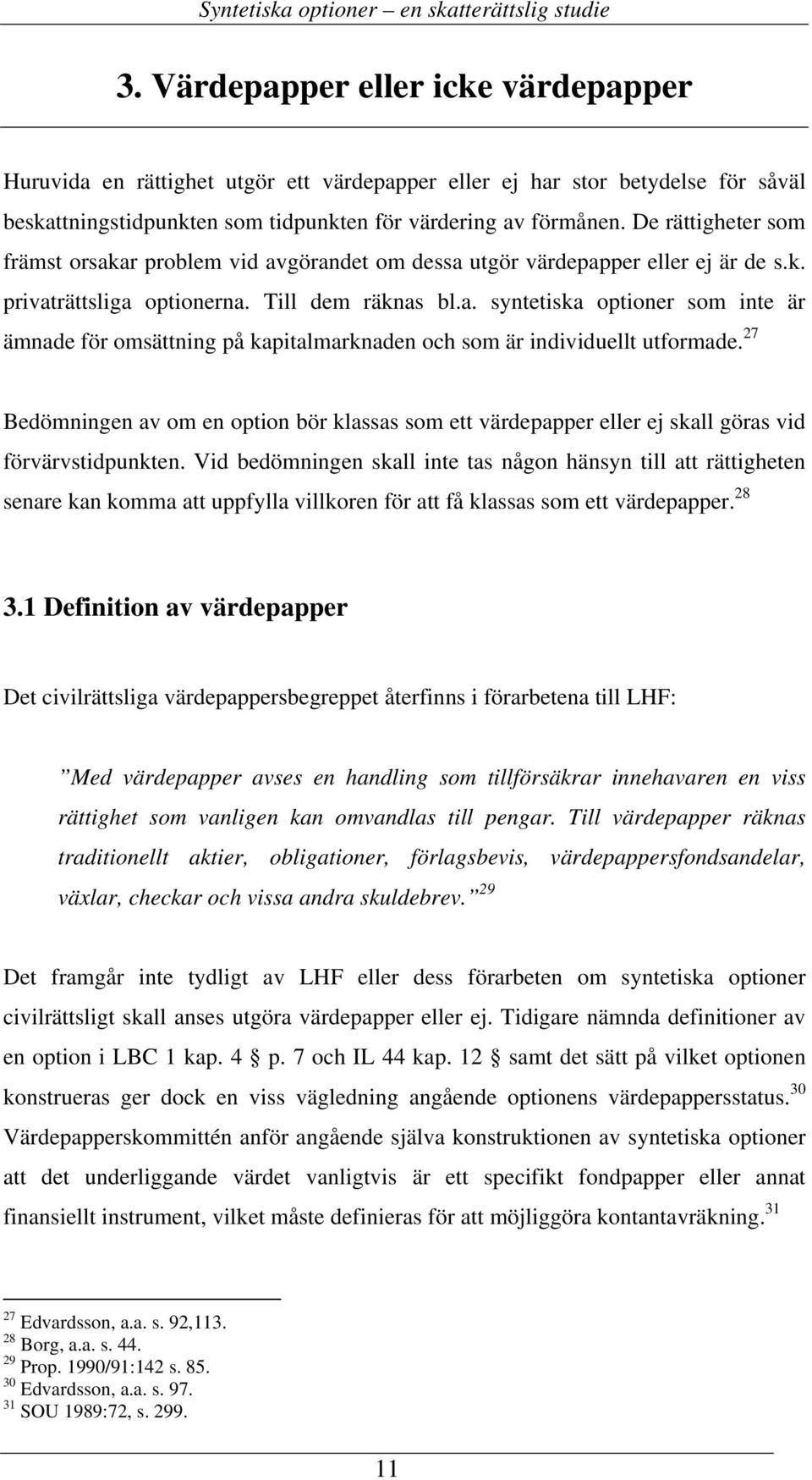 27 Bedömningen av om en option bör klassas som ett värdepapper eller ej skall göras vid förvärvstidpunkten.